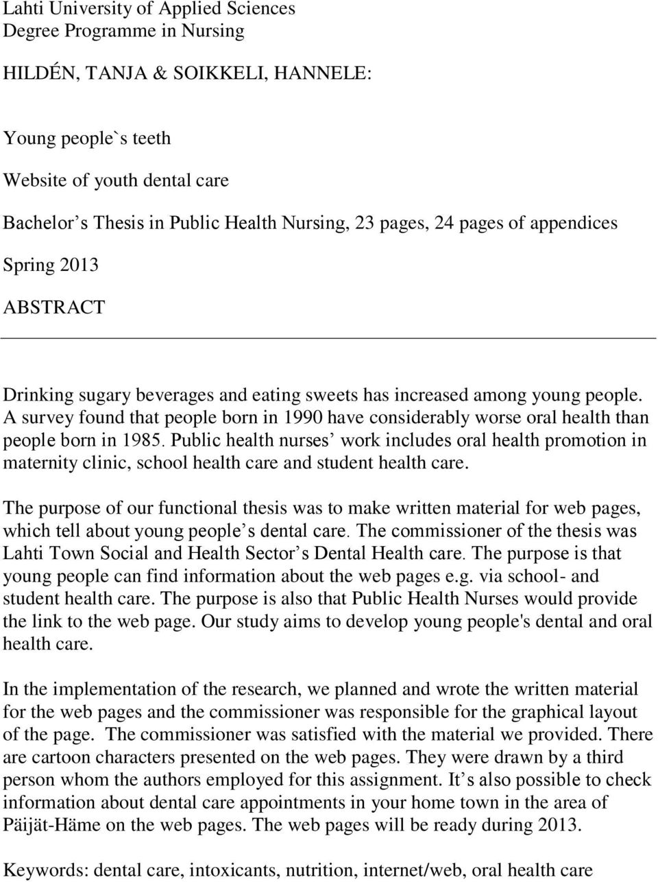 A survey found that people born in 1990 have considerably worse oral health than people born in 1985.