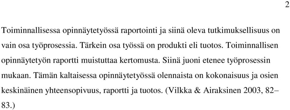 Toiminnallisen opinnäytetyön raportti muistuttaa kertomusta. Siinä juoni etenee työprosessin mukaan.