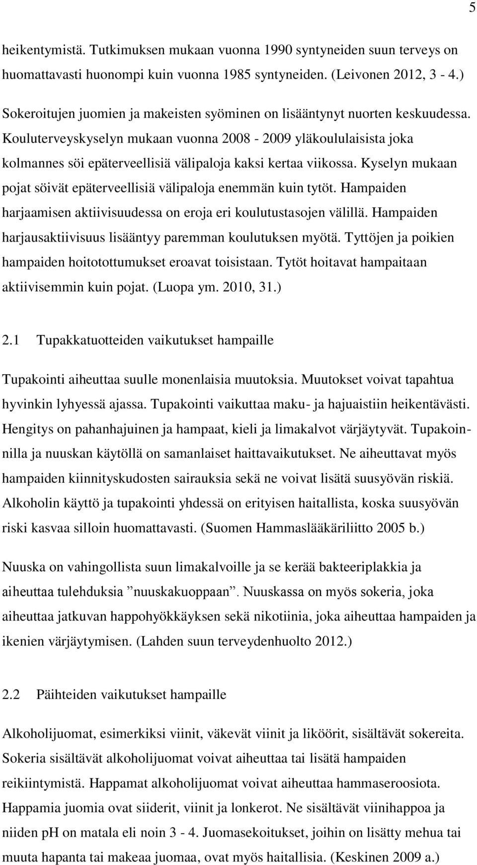 Kouluterveyskyselyn mukaan vuonna 2008-2009 yläkoululaisista joka kolmannes söi epäterveellisiä välipaloja kaksi kertaa viikossa.