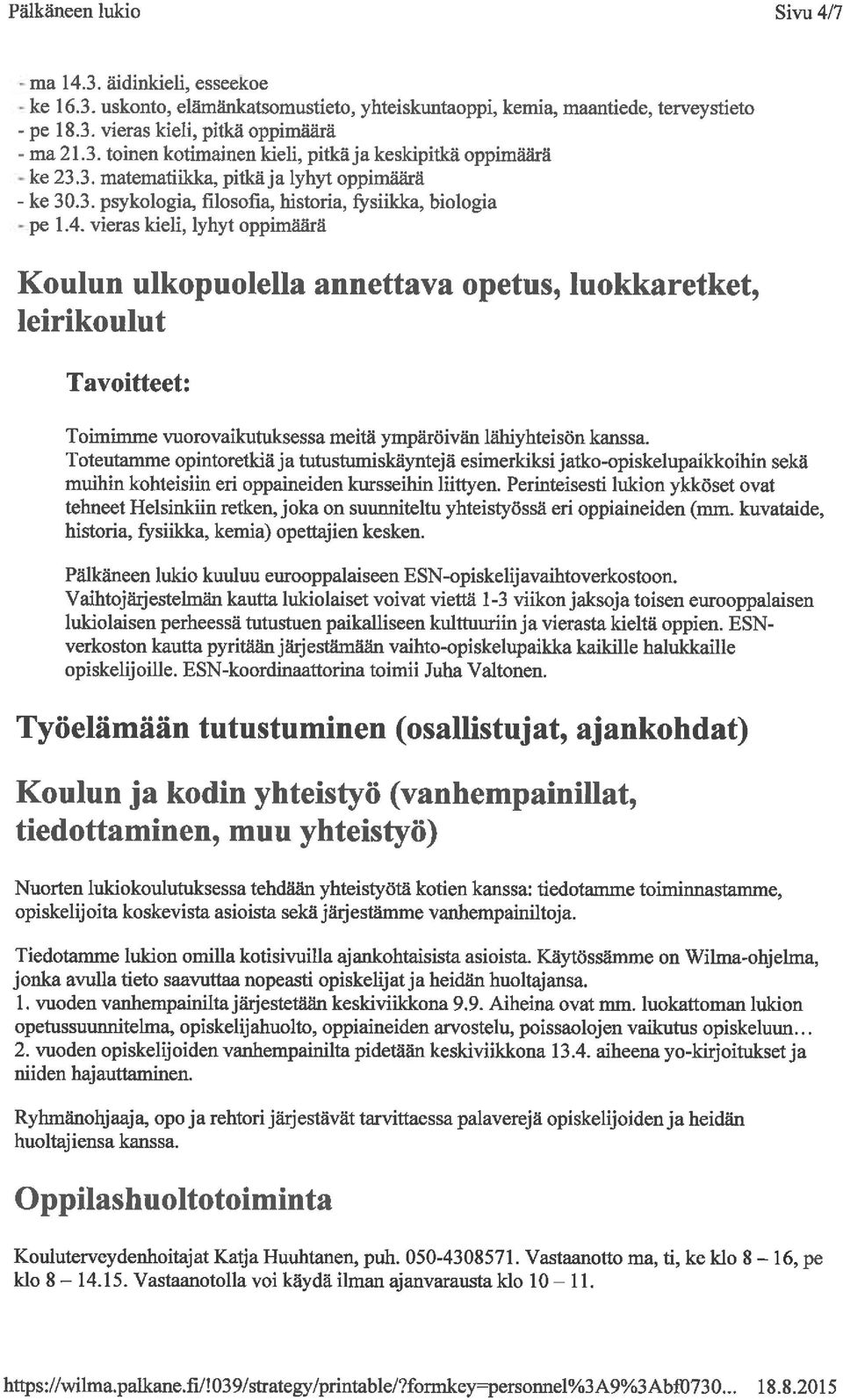 vieras kieli, lyhyt oppimäärä Koulun ulkopuolella annettava opetus, luokkaretket, leirikoulut Tavoitteet: Tomumme vuorovaikutuksessa meitä ympäröivän lähiyhteisön kanssa.