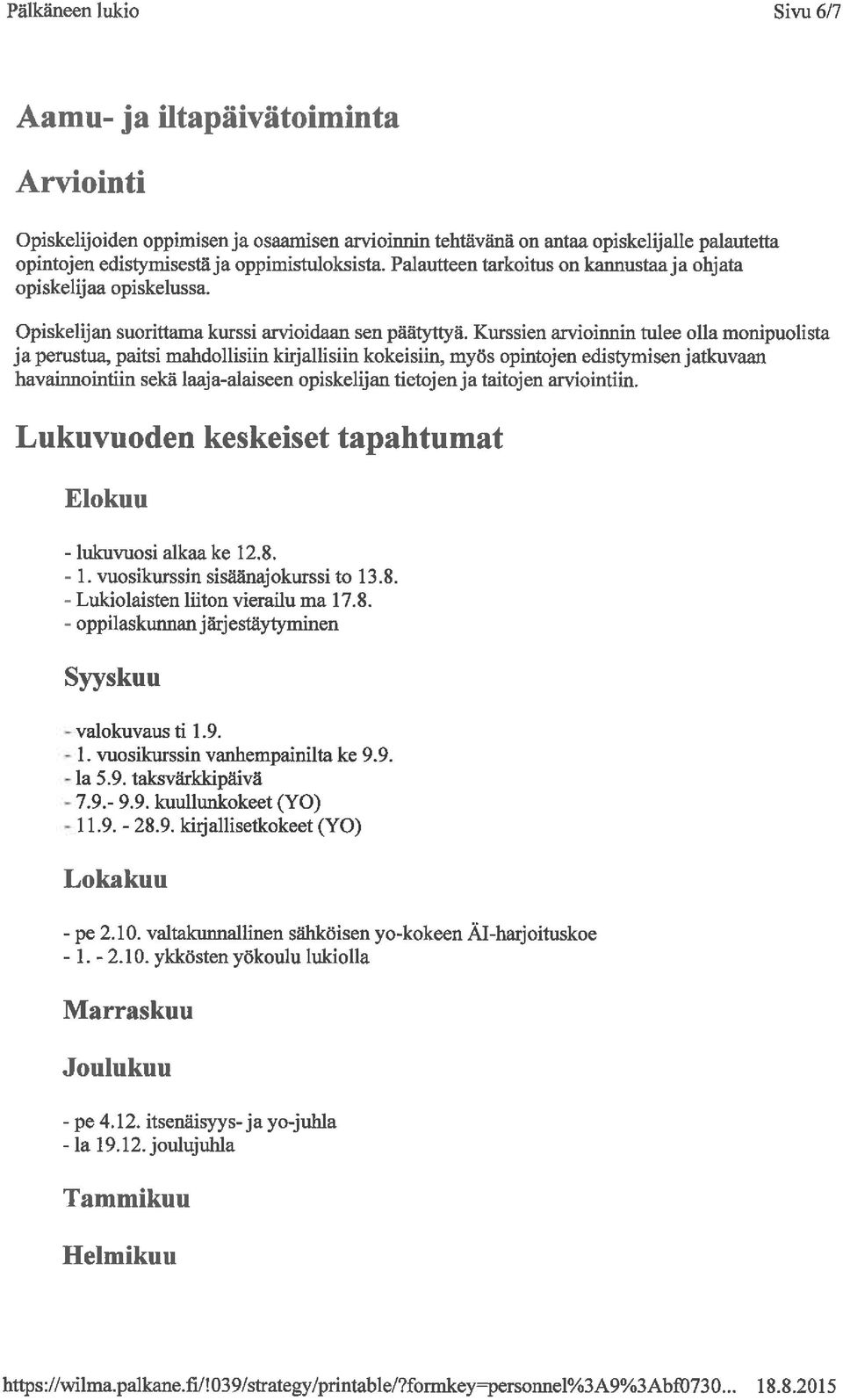 Kurssien arvioinnin tulee olla monipuolista ja perustua, paitsi mahdollisiin kirjallisiin kokeisiin, myös opintojen edistymisen jatkuvaan havaumointiin sekä laaja-alaiseen opiskelijan tietojen ja