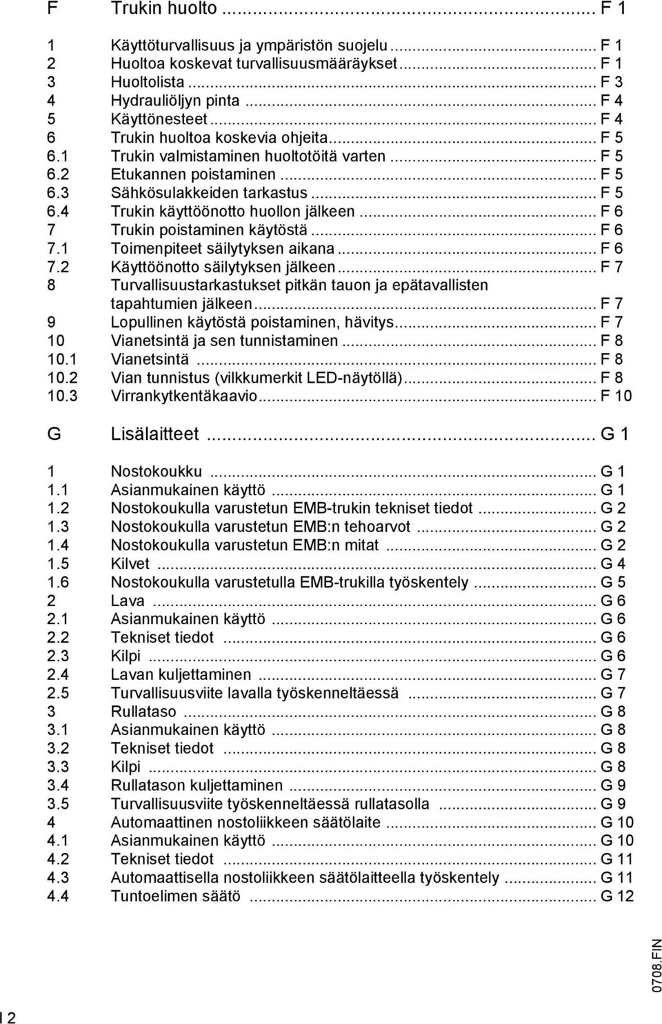 .. F 6 7 Trukin poistaminen käytöstä... F 6 7.1 Toimenpiteet säilytyksen aikana... F 6 7.2 Käyttöönotto säilytyksen jälkeen.
