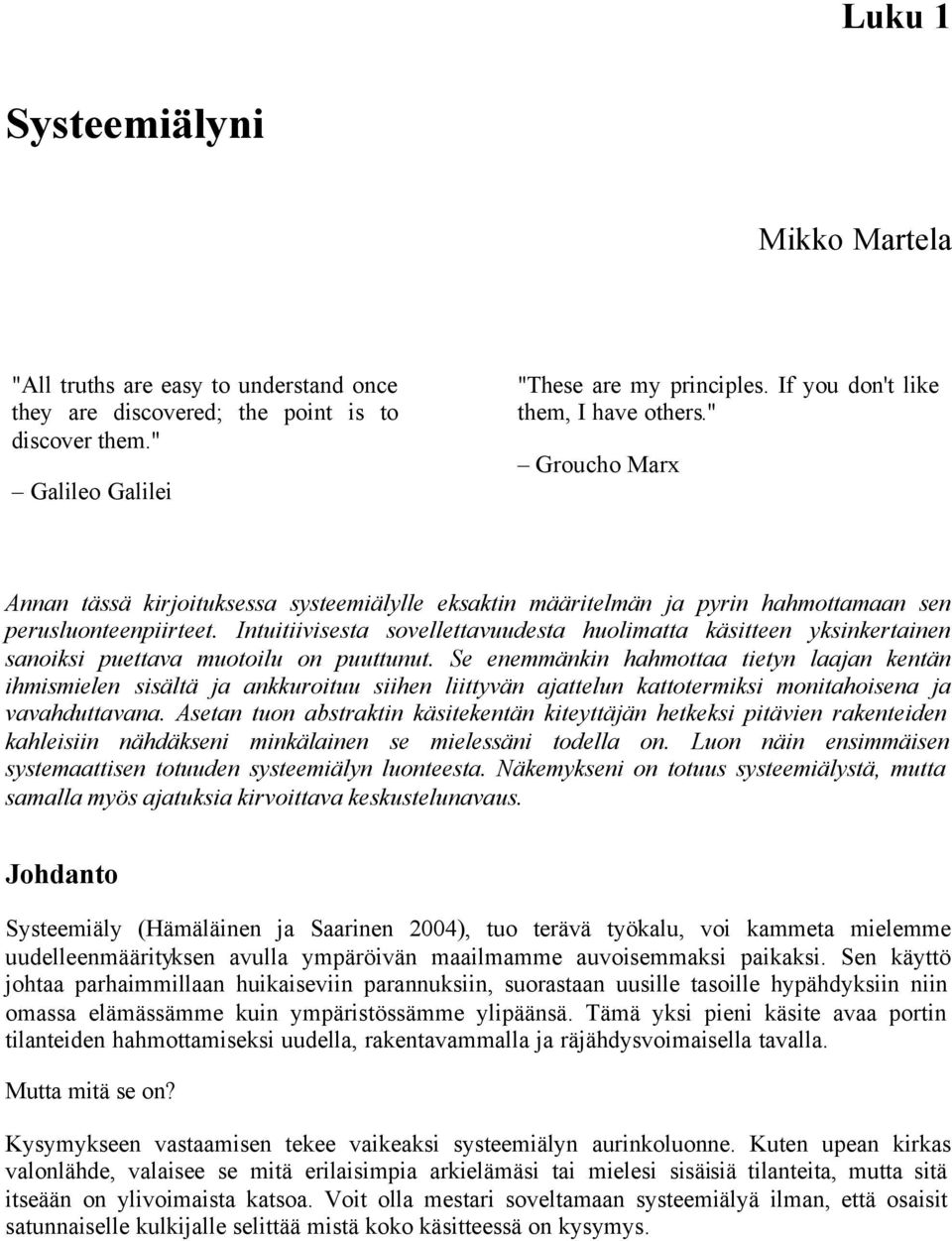 Intuitiivisesta sovellettavuudesta huolimatta käsitteen yksinkertainen sanoiksi puettava muotoilu on puuttunut.