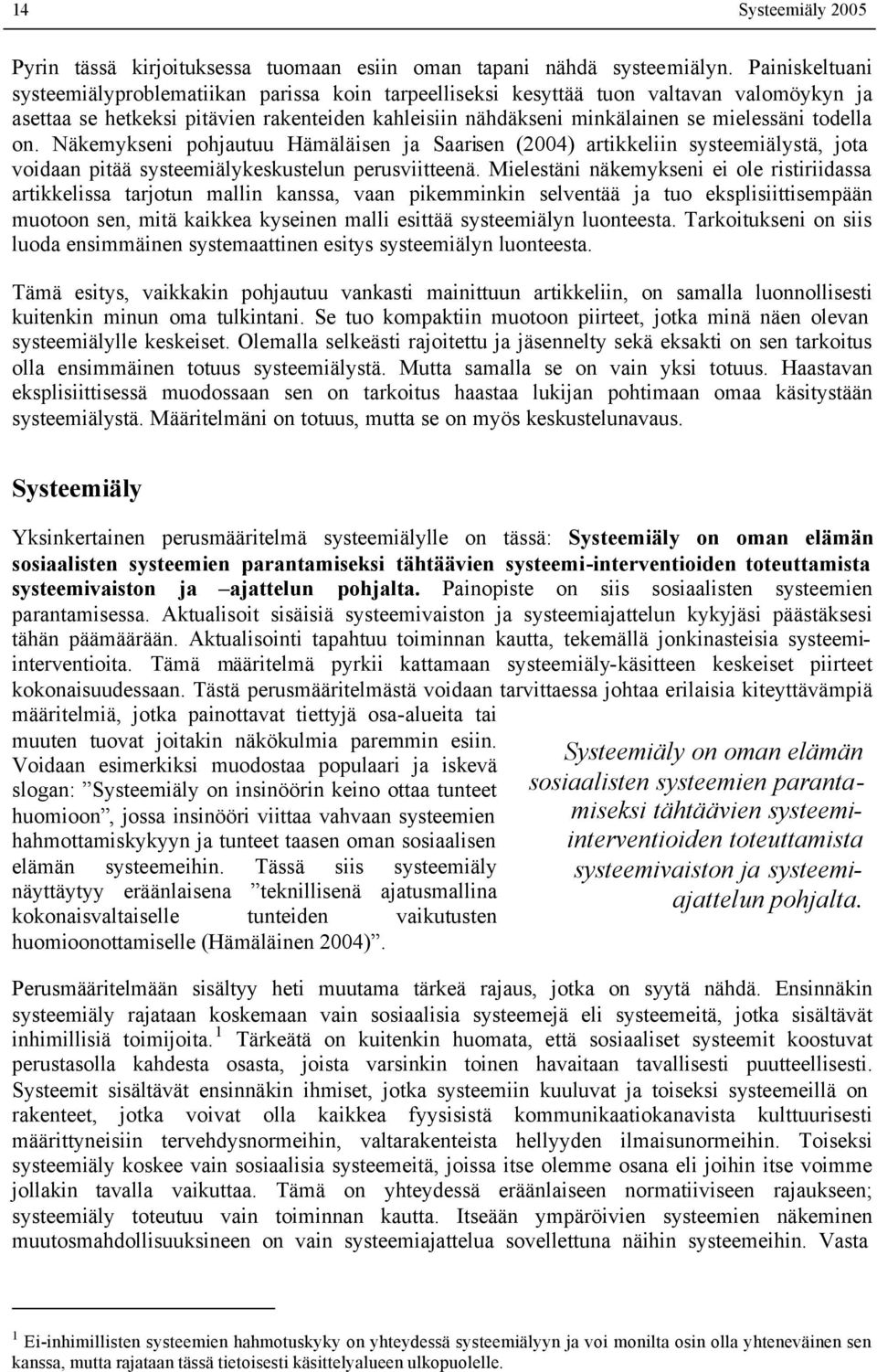 todella on. Näkemykseni pohjautuu Hämäläisen ja Saarisen (2004) artikkeliin systeemiälystä, jota voidaan pitää systeemiälykeskustelun perusviitteenä.