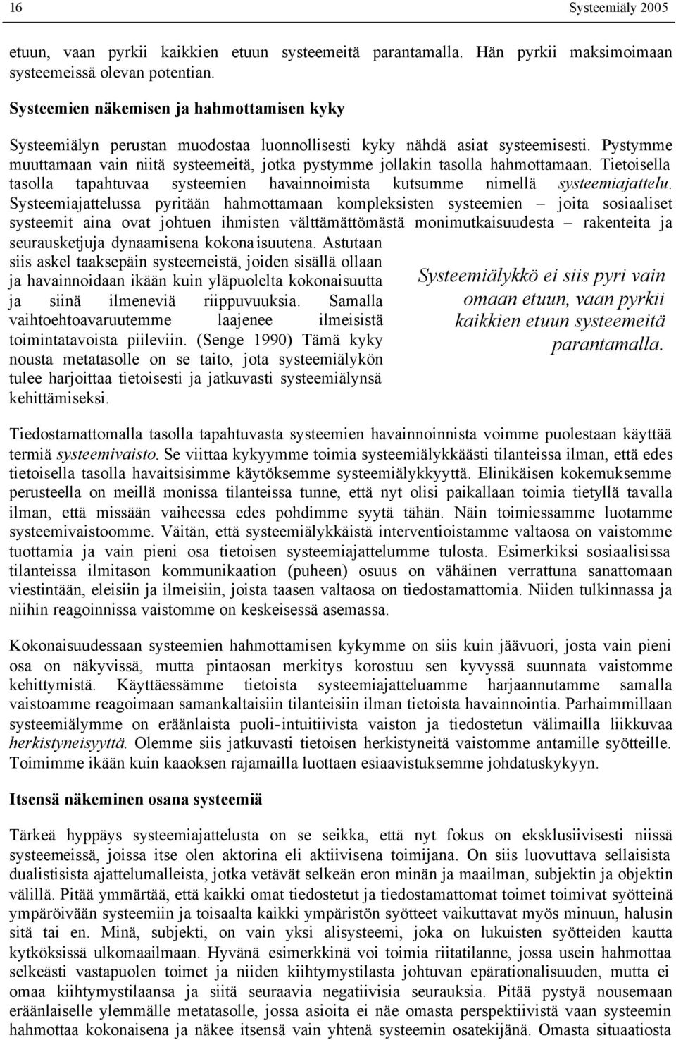 Pystymme muuttamaan vain niitä systeemeitä, jotka pystymme jollakin tasolla hahmottamaan. Tietoisella tasolla tapahtuvaa systeemien havainnoimista kutsumme nimellä systeemiajattelu.