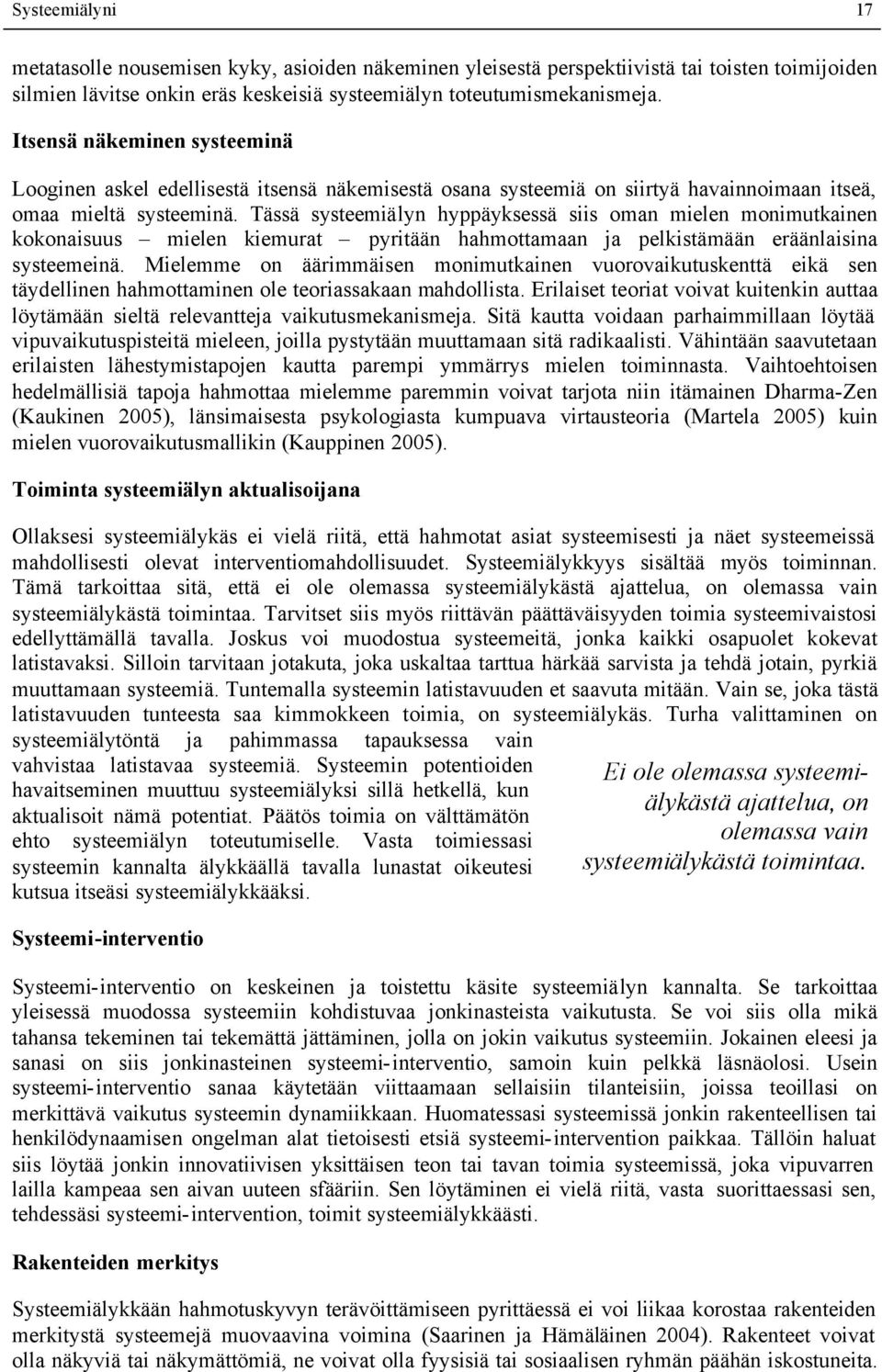 Tässä systeemiälyn hyppäyksessä siis oman mielen monimutkainen kokonaisuus mielen kiemurat pyritään hahmottamaan ja pelkistämään eräänlaisina systeemeinä.