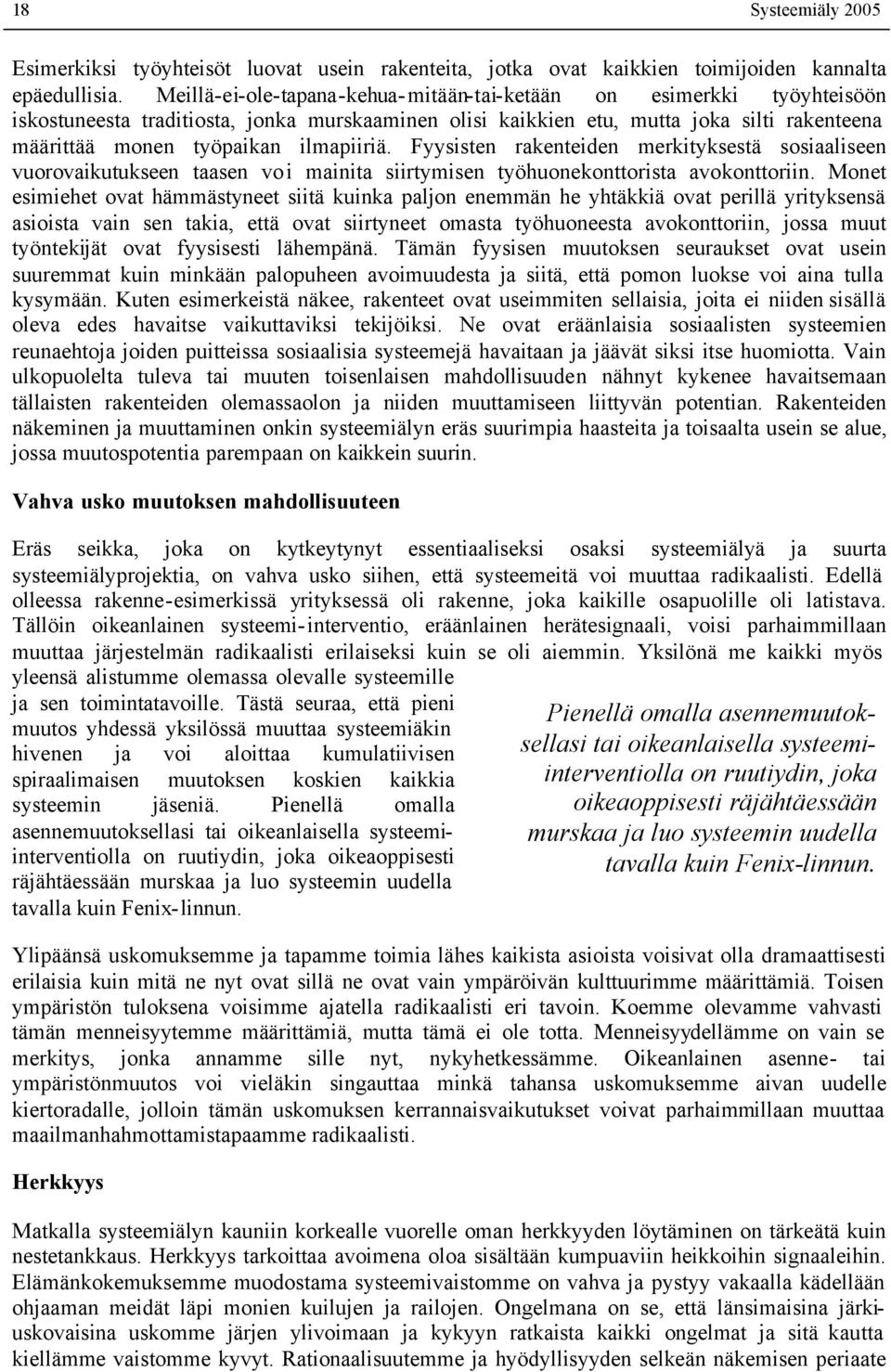 ilmapiiriä. Fyysisten rakenteiden merkityksestä sosiaaliseen vuorovaikutukseen taasen voi mainita siirtymisen työhuonekonttorista avokonttoriin.