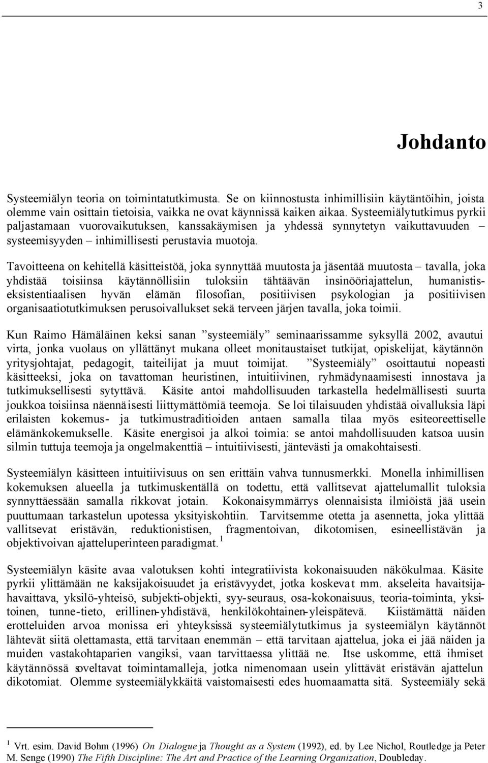 Tavoitteena on kehitellä käsitteistöä, joka synnyttää muutosta ja jäsentää muutosta tavalla, joka yhdistää toisiinsa käytännöllisiin tuloksiin tähtäävän insinööriajattelun,
