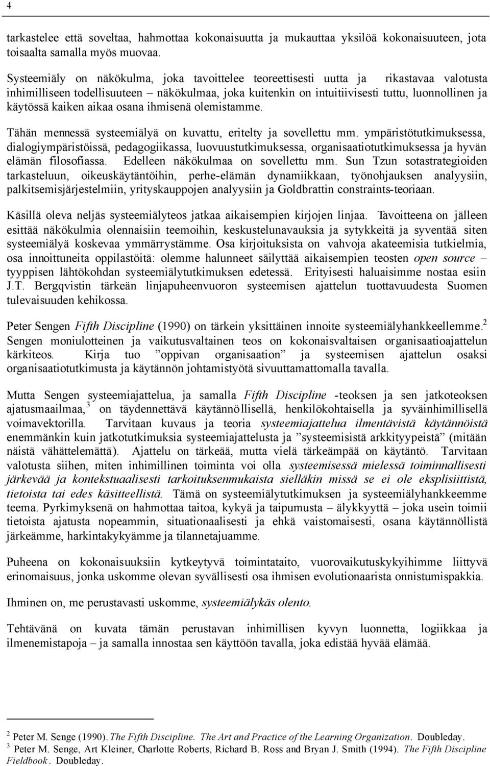 kaiken aikaa osana ihmisenä olemistamme. Tähän mennessä systeemiälyä on kuvattu, eritelty ja sovellettu mm.
