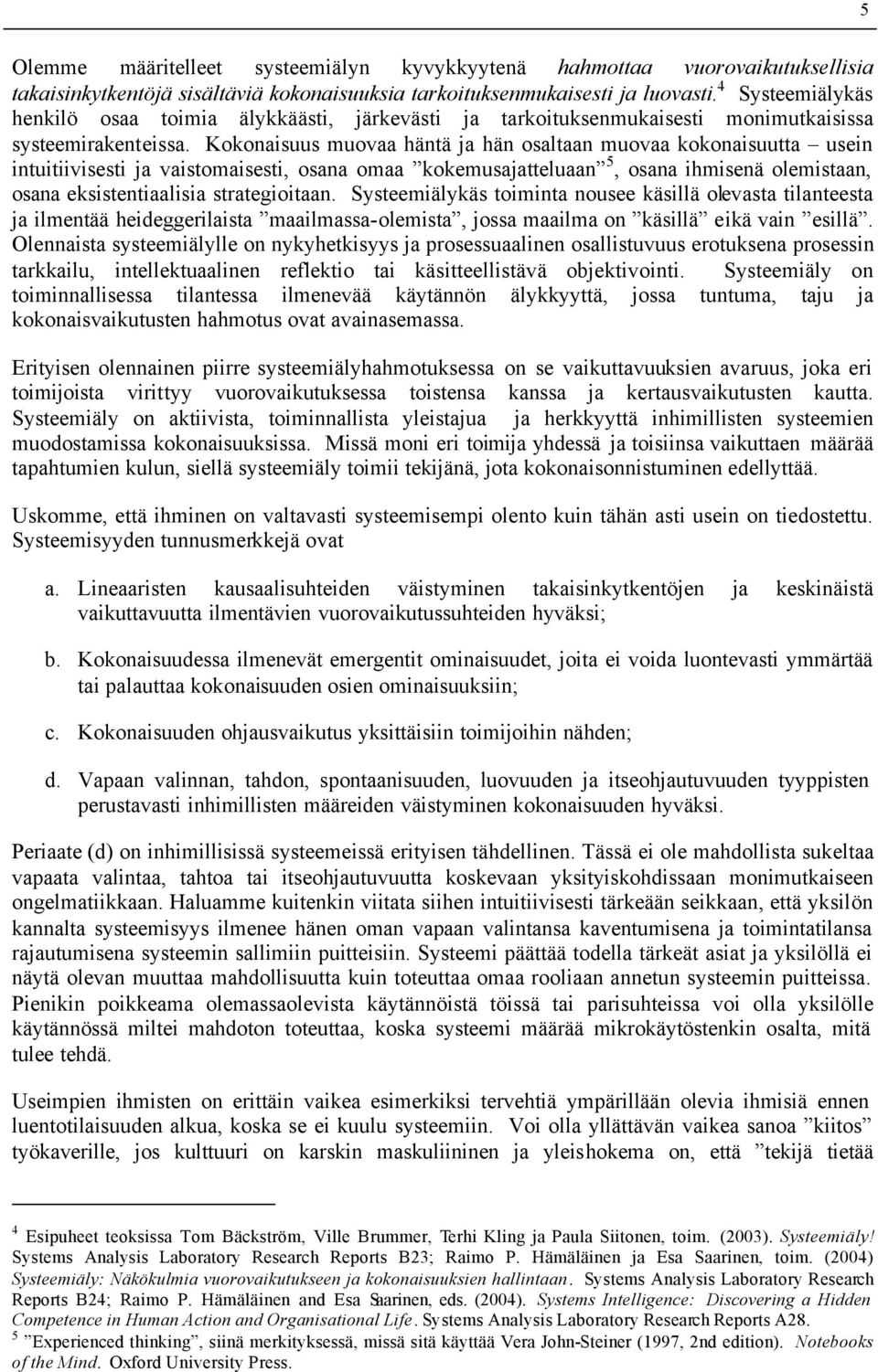Kokonaisuus muovaa häntä ja hän osaltaan muovaa kokonaisuutta usein intuitiivisesti ja vaistomaisesti, osana omaa kokemusajatteluaan 5, osana ihmisenä olemistaan, osana eksistentiaalisia