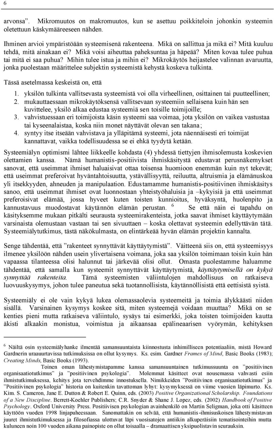 Mikrokäytös heijastelee valinnan avaruutta, jonka puolestaan määrittelee subjektin systeemistä kehystä koskeva tulkinta. Tässä asetelmassa keskeistä on, että 1.