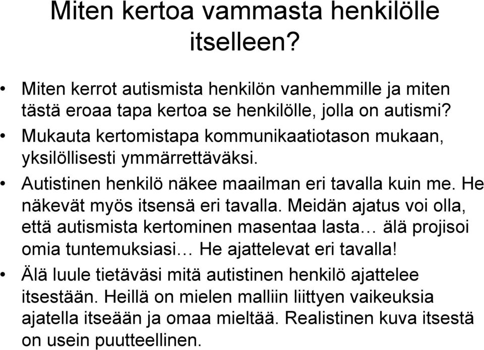 He näkevät myös itsensä eri tavalla. Meidän ajatus voi olla, että autismista kertominen masentaa lasta älä projisoi omia tuntemuksiasi He ajattelevat eri tavalla!