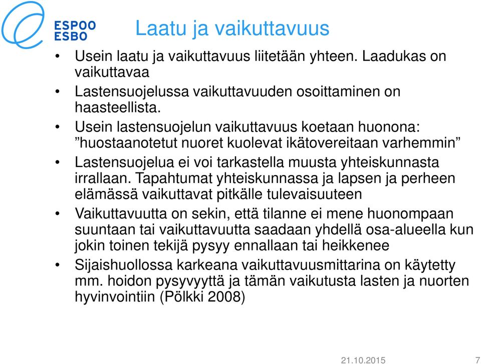 Tapahtumat yhteiskunnassa ja lapsen ja perheen elämässä vaikuttavat pitkälle tulevaisuuteen Vaikuttavuutta on sekin, että tilanne ei mene huonompaan suuntaan tai vaikuttavuutta saadaan