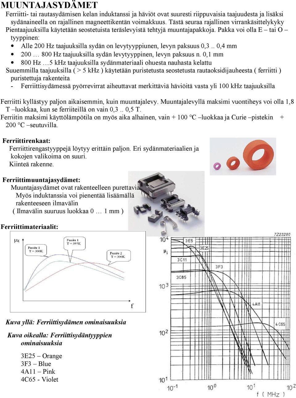 Pakka voi olla E tai O tyyppinn: All 00 Hz taajuuksilla sydän on lvytyyppiunn, lvyn paksuus 0,3.. 0,4 mm 00 800 Hz taajuuksilla sydän lvytyyppinn, lvyn paksuus n.