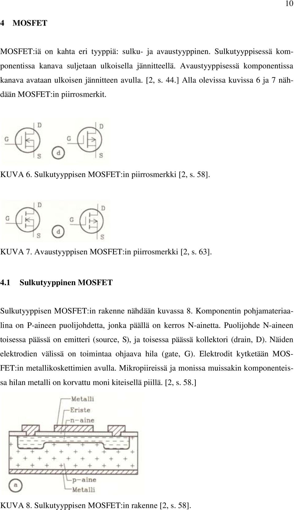 Sulkutyyppisen MOSFET:in piirrosmerkki [2, s. 58]. KUVA 7. Avaustyyppisen MOSFET:in piirrosmerkki [2, s. 63]. 4.1 Sulkutyyppinen MOSFET Sulkutyyppisen MOSFET:in rakenne nähdään kuvassa 8.