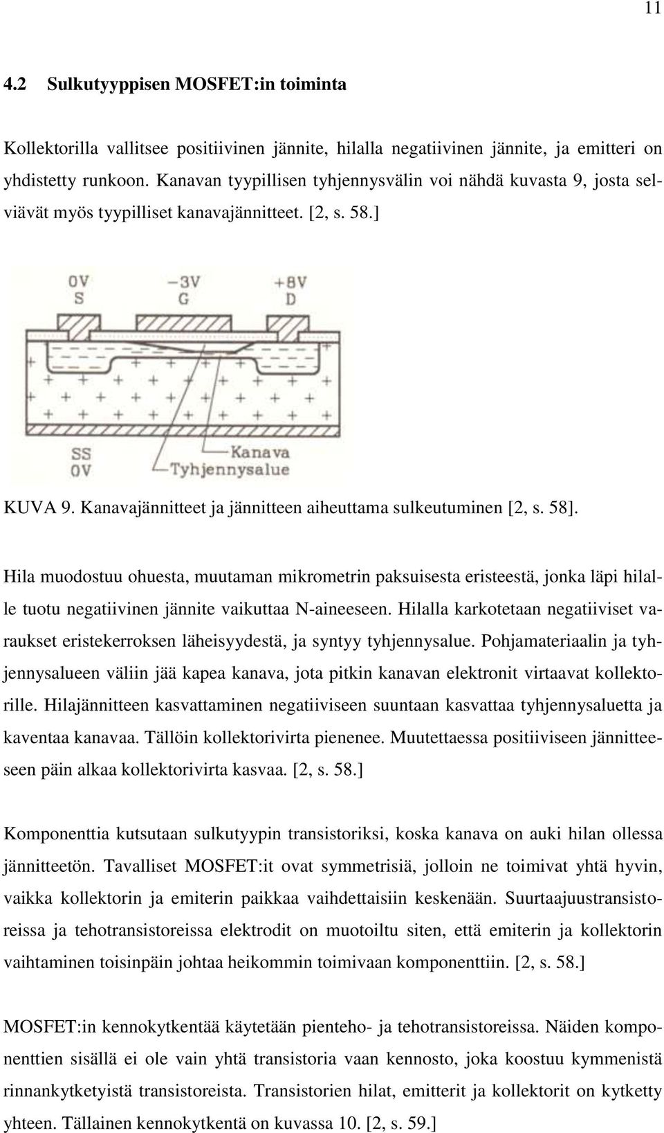 Hila muodostuu ohuesta, muutaman mikrometrin paksuisesta eristeestä, jonka läpi hilalle tuotu negatiivinen jännite vaikuttaa N-aineeseen.