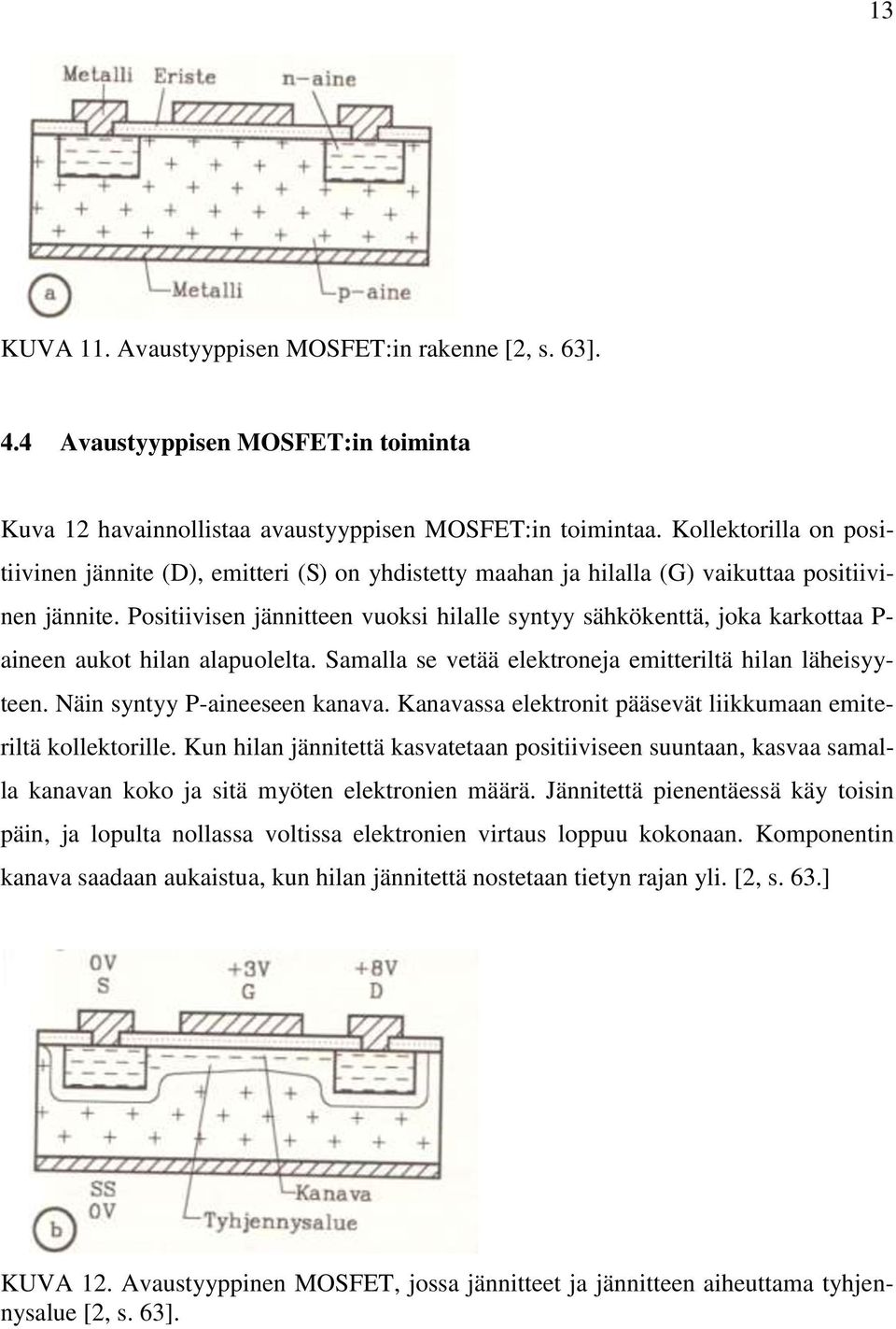 Positiivisen jännitteen vuoksi hilalle syntyy sähkökenttä, joka karkottaa P- aineen aukot hilan alapuolelta. Samalla se vetää elektroneja emitteriltä hilan läheisyyteen.