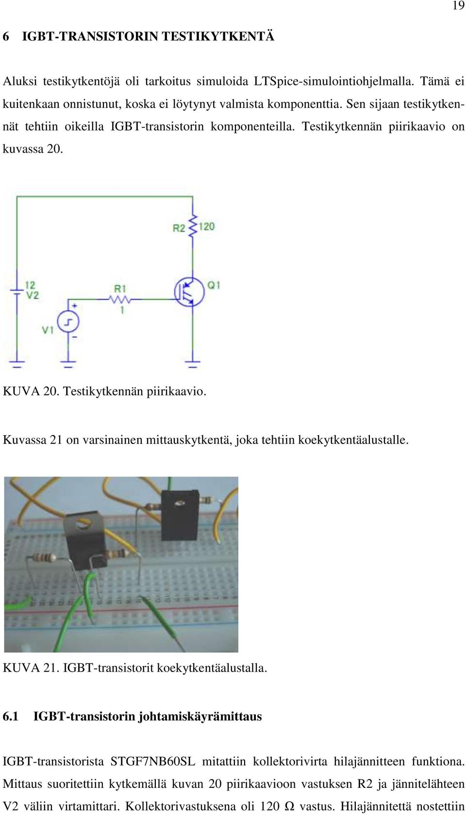 KUVA 21. IGBT-transistorit koekytkentäalustalla. 6.1 IGBT-transistorin johtamiskäyrämittaus IGBT-transistorista STGF7NB60SL mitattiin kollektorivirta hilajännitteen funktiona.