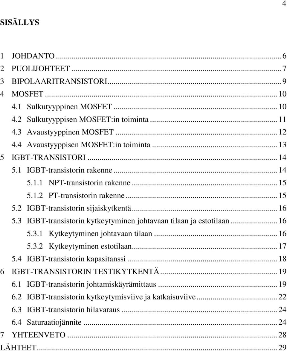 .. 16 5.3 IGBT-transistorin kytkeytyminen johtavaan tilaan ja estotilaan... 16 5.3.1 Kytkeytyminen johtavaan tilaan... 16 5.3.2 Kytkeytyminen estotilaan... 17 5.4 IGBT-transistorin kapasitanssi.