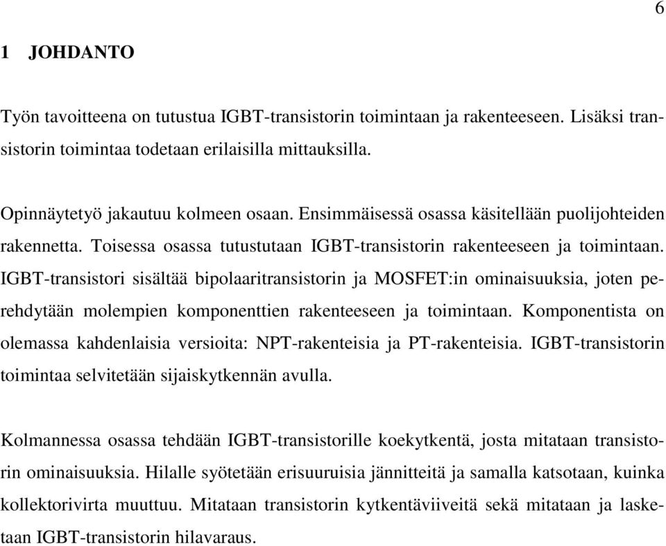 IGBT-transistori sisältää bipolaaritransistorin ja MOSFET:in ominaisuuksia, joten perehdytään molempien komponenttien rakenteeseen ja toimintaan.