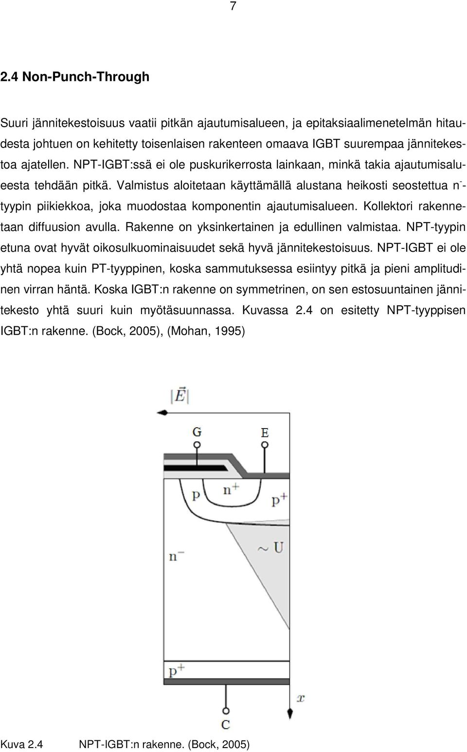 Valmistus aloitetaan käyttämällä alustana heikosti seostettua n - - tyypin piikiekkoa, joka muodostaa komponentin ajautumisalueen. Kollektori rakennetaan diffuusion avulla.