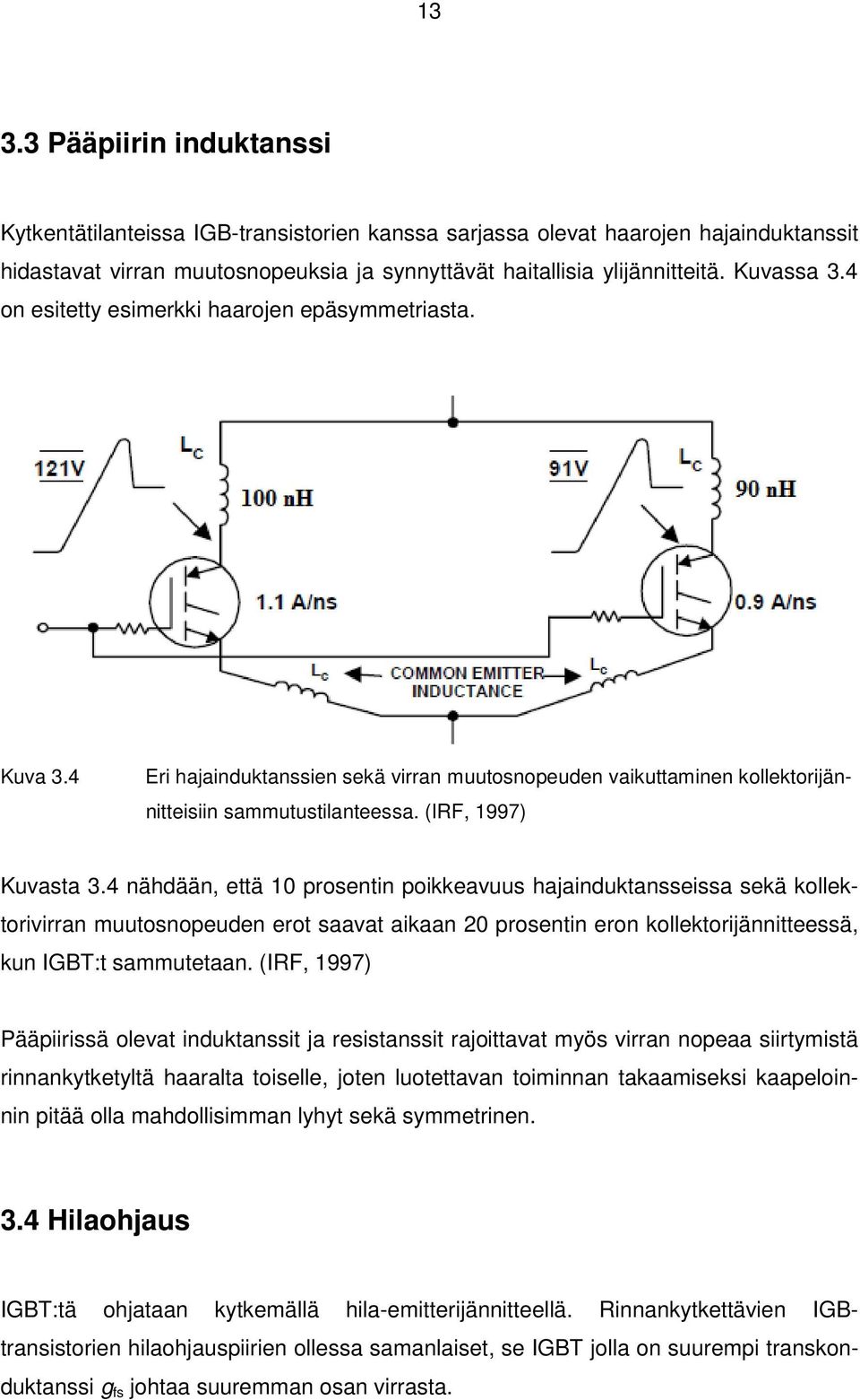 4 nähdään, että 10 prosentin poikkeavuus hajainduktansseissa sekä kollektorivirran muutosnopeuden erot saavat aikaan 20 prosentin eron kollektorijännitteessä, kun IGBT:t sammutetaan.