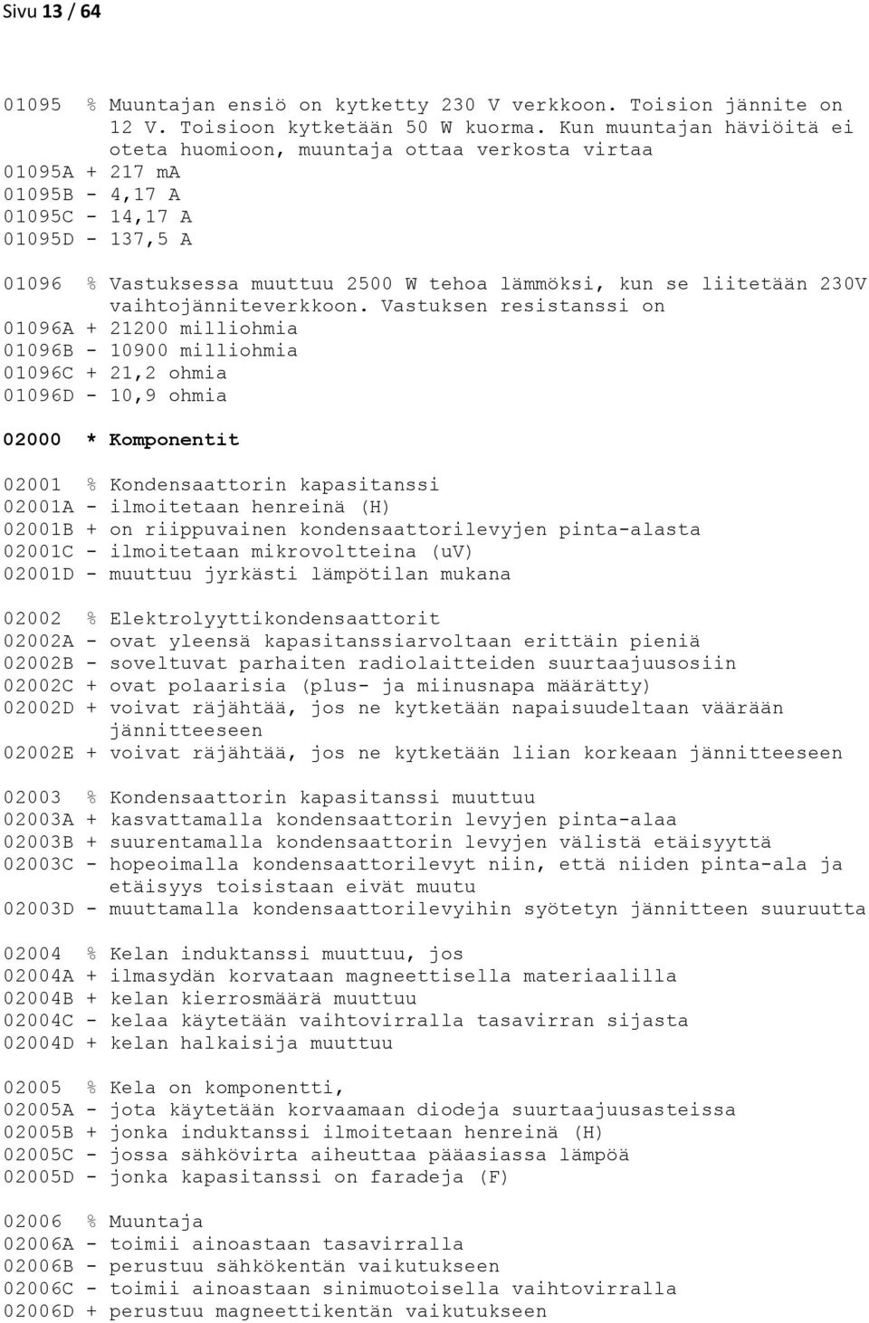 liitetään 230V vaihtojänniteverkkoon.