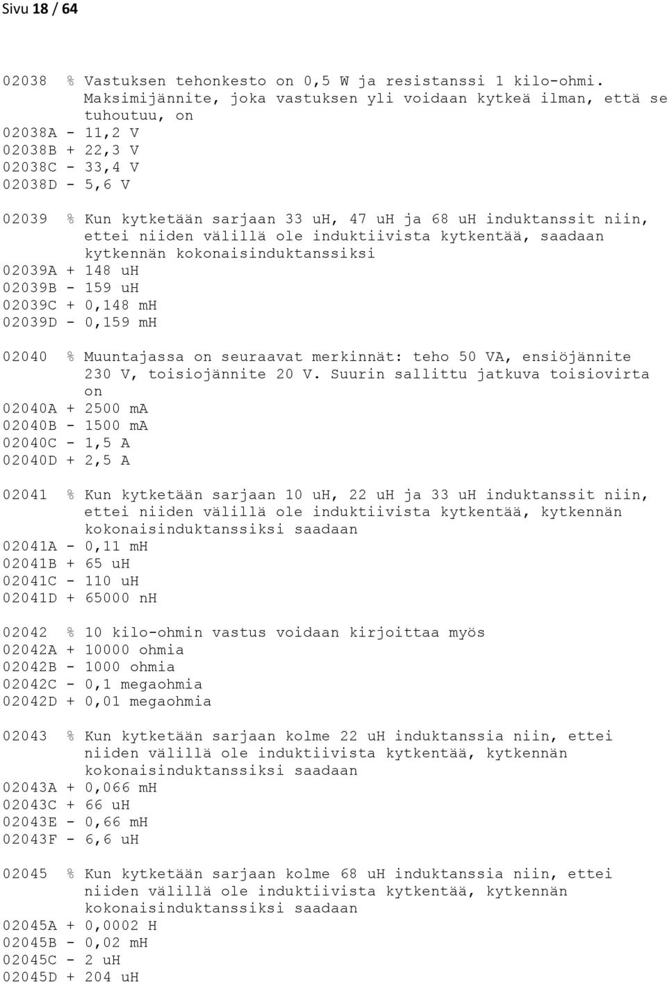 induktanssit niin, ettei niiden välillä ole induktiivista kytkentää, saadaan kytkennän kokonaisinduktanssiksi 02039A + 148 uh 02039B - 159 uh 02039C + 0,148 mh 02039D - 0,159 mh 02040 % Muuntajassa