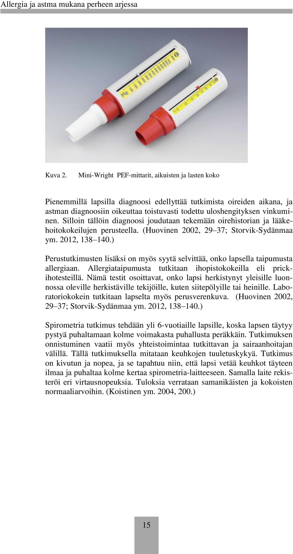 Silloin tällöin diagnoosi joudutaan tekemään oirehistorian ja lääkehoitokokeilujen perusteella. (Huovinen 2002, 29 37; Storvik-Sydänmaa ym. 2012, 138 140.