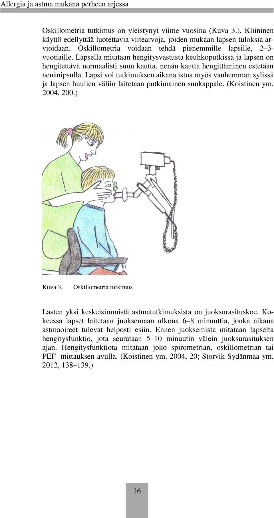 Lapsella mitataan hengitysvastusta keuhkoputkissa ja lapsen on hengitettävä normaalisti suun kautta, nenän kautta hengittäminen estetään nenänipsulla.