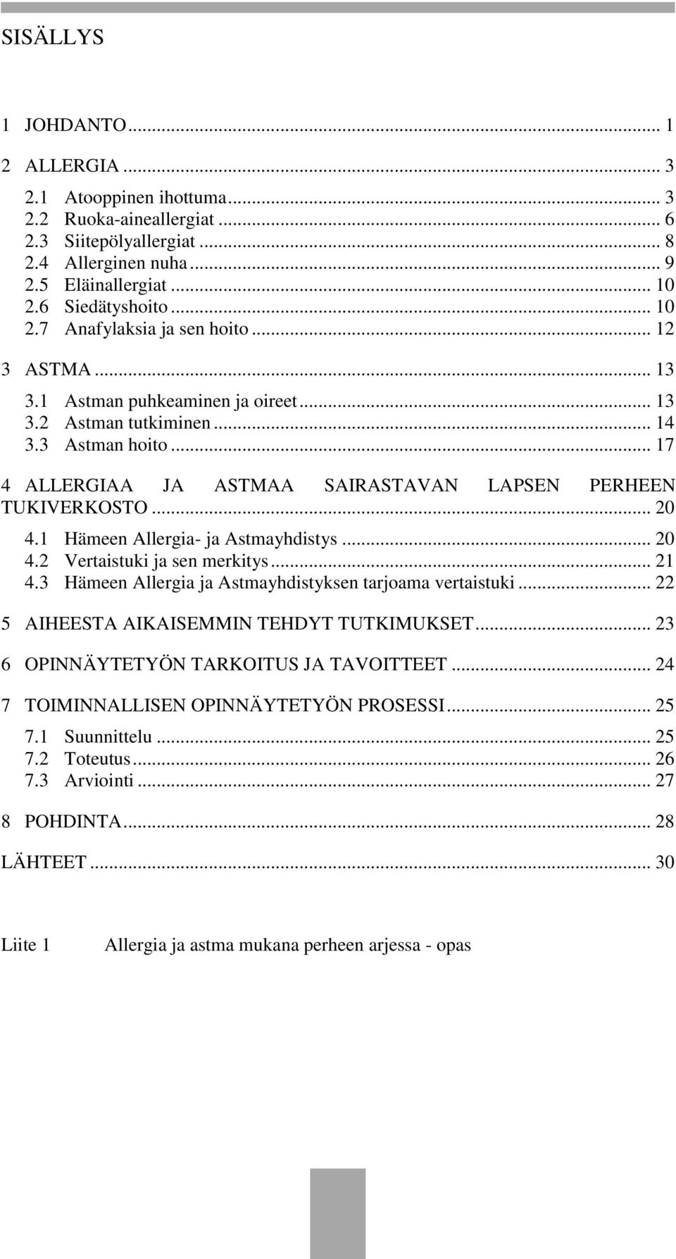 .. 17 4 ALLERGIAA JA ASTMAA SAIRASTAVAN LAPSEN PERHEEN TUKIVERKOSTO... 20 4.1 Hämeen Allergia- ja Astmayhdistys... 20 4.2 Vertaistuki ja sen merkitys... 21 4.