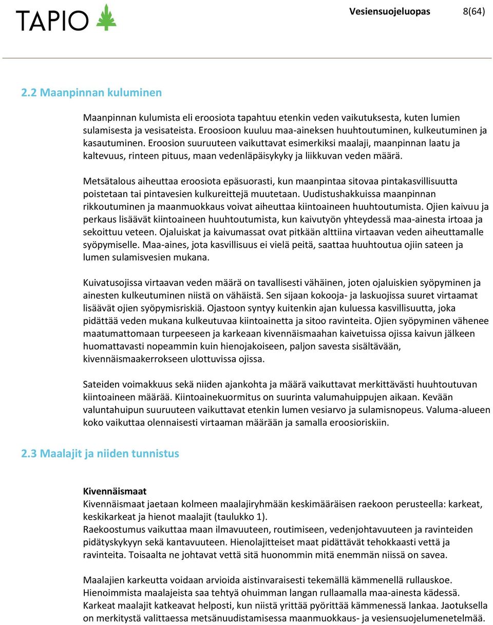 Eroosion suuruuteen vaikuttavat esimerkiksi maalaji, maanpinnan laatu ja kaltevuus, rinteen pituus, maan vedenläpäisykyky ja liikkuvan veden määrä.