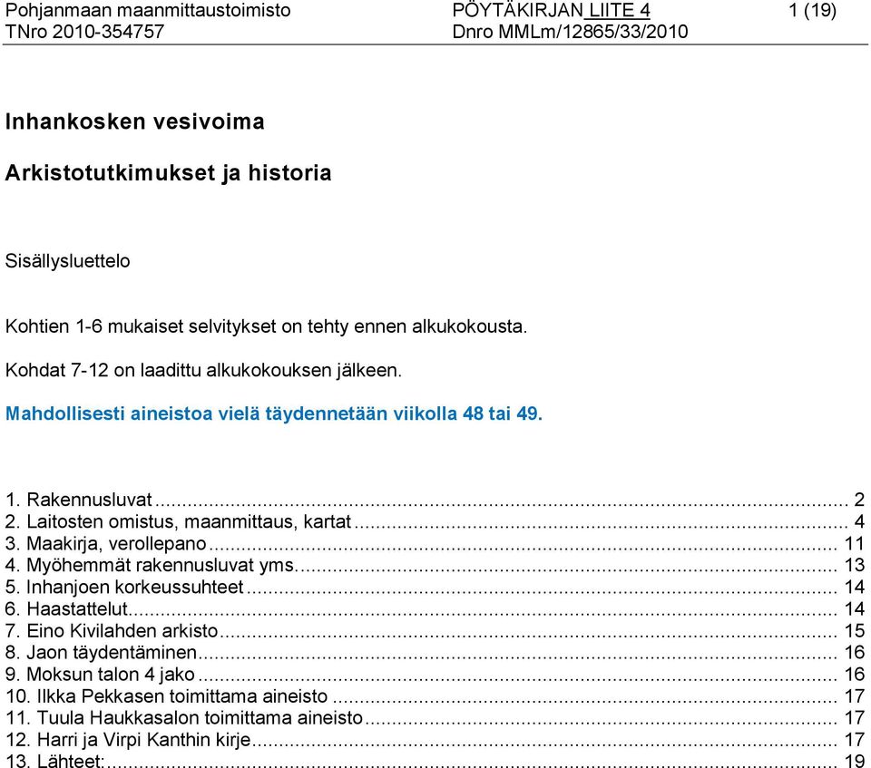 Laitosten omistus, maanmittaus, kartat... 4 3. Maakirja, verollepano... 11 4. Myöhemmät rakennusluvat yms.... 13 5. Inhanjoen korkeussuhteet... 14 6. Haastattelut... 14 7.