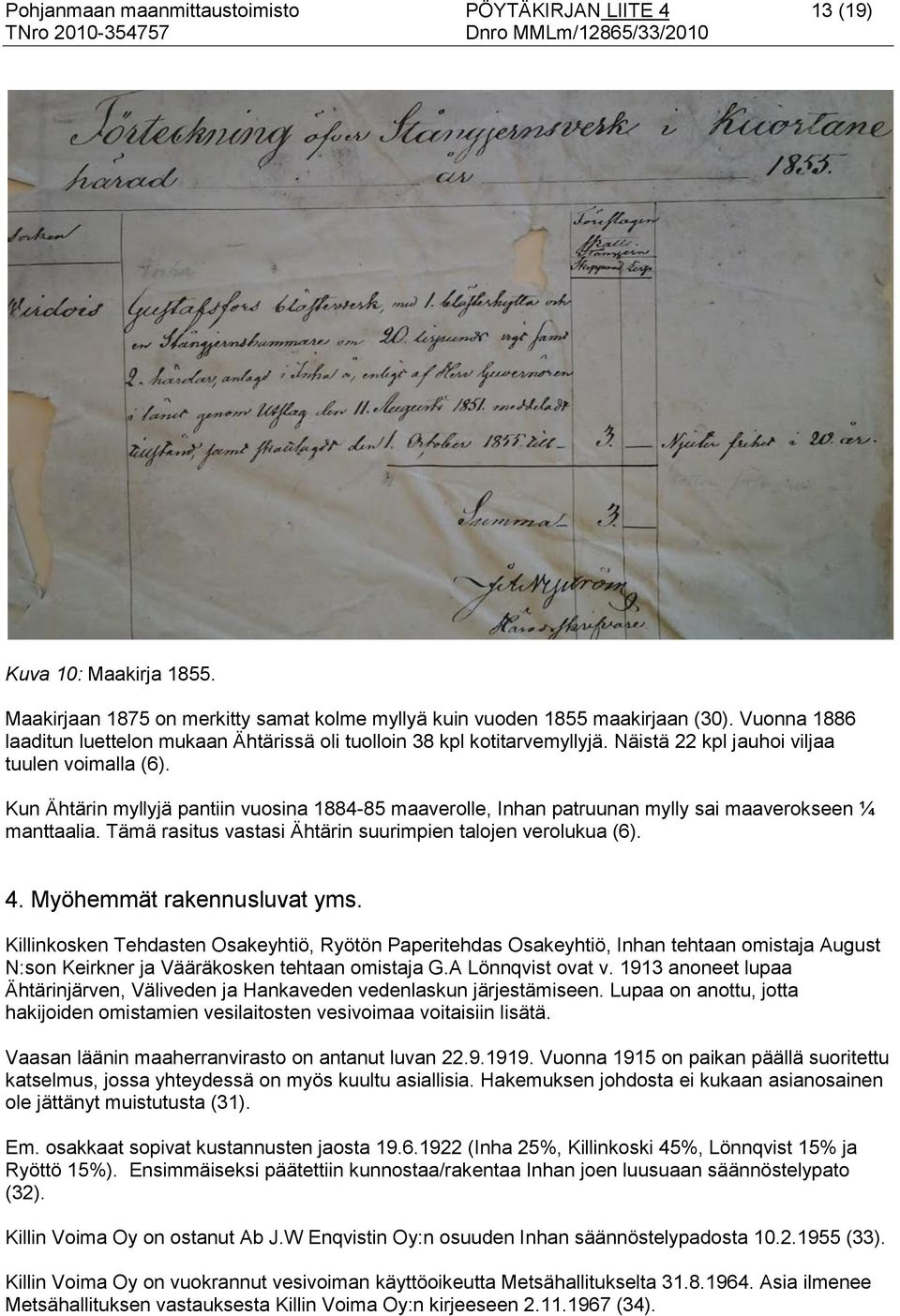 Kun Ähtärin myllyjä pantiin vuosina 1884-85 maaverolle, Inhan patruunan mylly sai maaverokseen ¼ manttaalia. Tämä rasitus vastasi Ähtärin suurimpien talojen verolukua (6). 4.