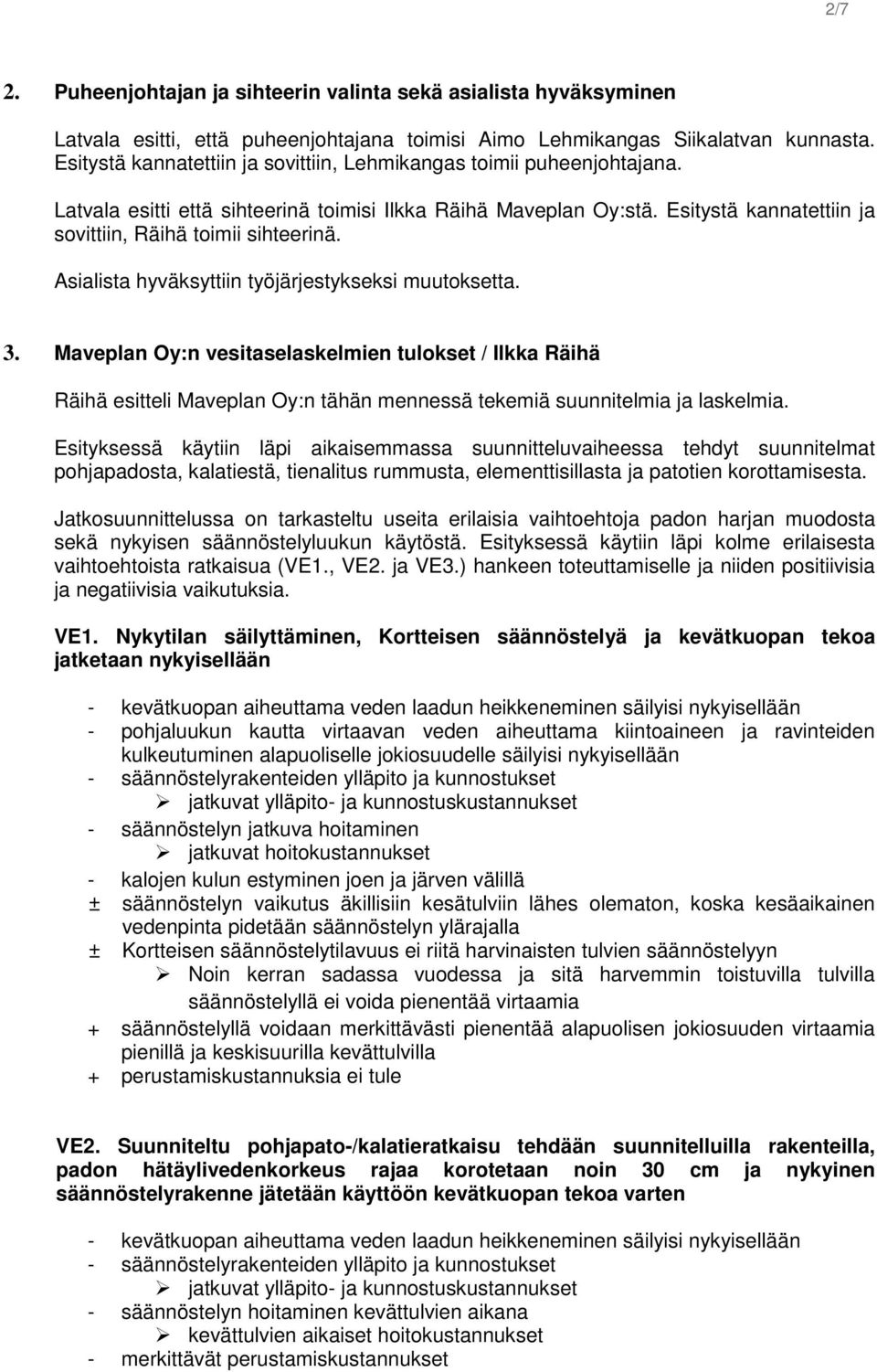 Asialista hyväksyttiin työjärjestykseksi muutoksetta. 3. Maveplan Oy:n vesitaselaskelmien tulokset / Ilkka Räihä Räihä esitteli Maveplan Oy:n tähän mennessä tekemiä suunnitelmia ja laskelmia.