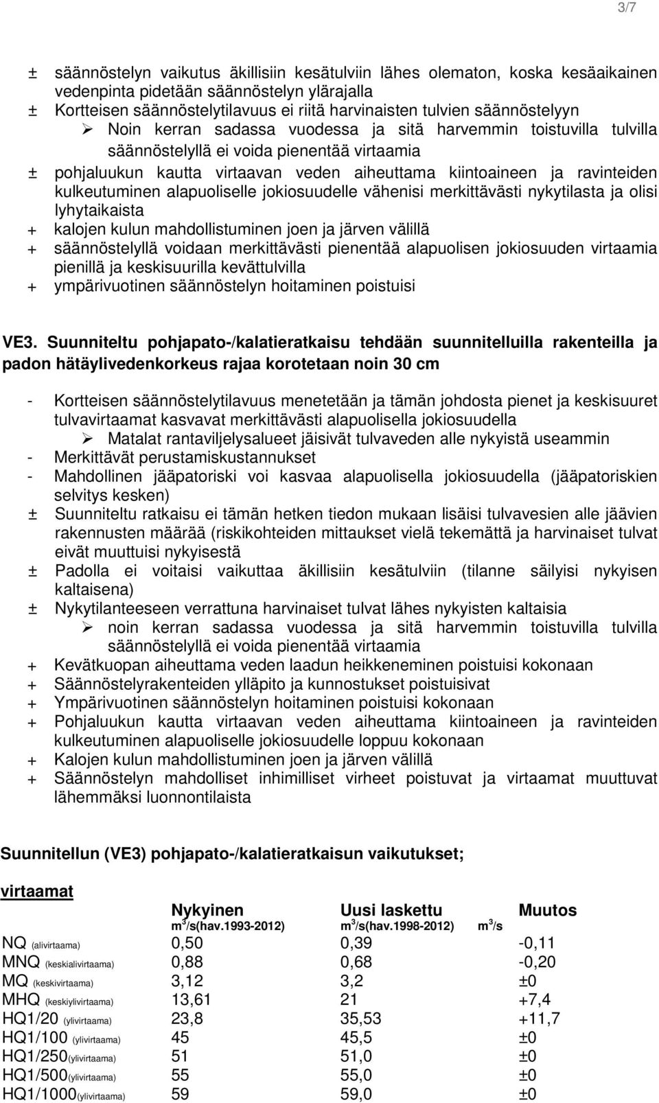 ravinteiden kulkeutuminen alapuoliselle jokiosuudelle vähenisi merkittävästi nykytilasta ja olisi lyhytaikaista + kalojen kulun mahdollistuminen joen ja järven välillä + säännöstelyllä voidaan