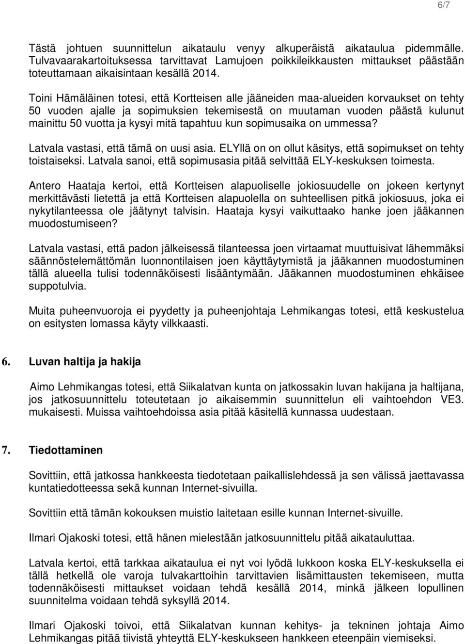 Toini Hämäläinen totesi, että Kortteisen alle jääneiden maa-alueiden korvaukset on tehty 50 vuoden ajalle ja sopimuksien tekemisestä on muutaman vuoden päästä kulunut mainittu 50 vuotta ja kysyi mitä