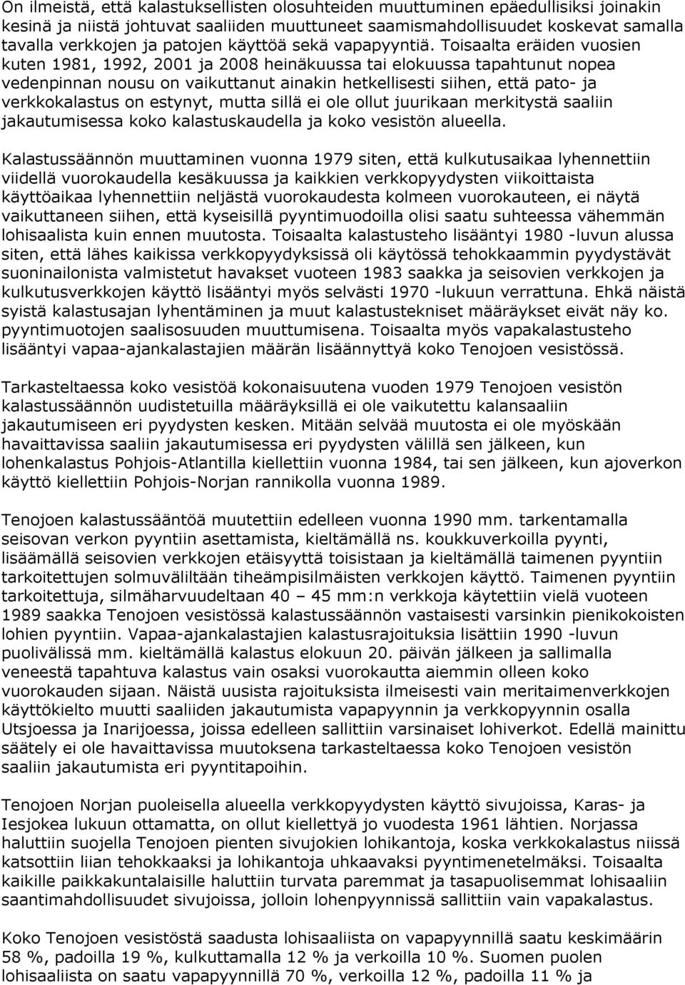 Toisaalta eräiden vuosien kuten 1981, 1992, 21 ja 28 heinäkuussa tai elokuussa tapahtunut nopea vedenpinnan nousu on vaikuttanut ainakin hetkellisesti siihen, että pato- ja verkkokalastus on estynyt,