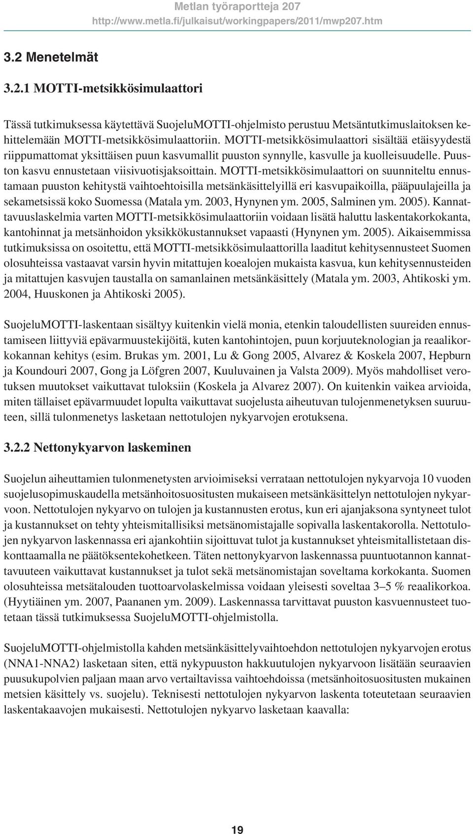 MOTTI-metsikkösimulaattori on suunniteltu ennustamaan puuston kehitystä vaihtoehtoisilla metsänkäsittelyillä eri kasvupaikoilla, pääpuulajeilla ja sekametsissä koko Suomessa (Matala ym.