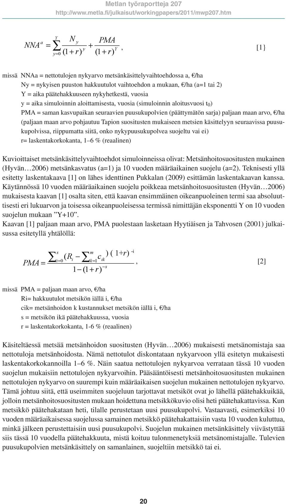 maan arvo, /ha (paljaan maan arvo pohjautuu Tapion suositusten mukaiseen metsien käsittelyyn seuraavissa puusukupolvissa, riippumatta siitä, onko nykypuusukupolvea suojeltu vai ei) r=