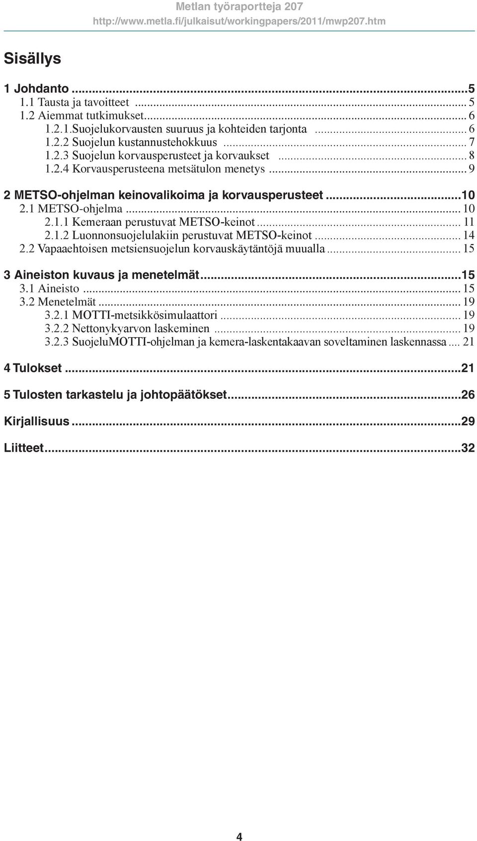 .. 14 2.2 Vapaaehtoisen metsiensuojelun korvauskäytäntöjä muualla... 15 3 Aineiston kuvaus ja menetelmät...15 3.1 Aineisto... 15 3.2 Menetelmät... 19 3.2.1 MOTTI-metsikkösimulaattori... 19 3.2.2 Nettonykyarvon laskeminen.