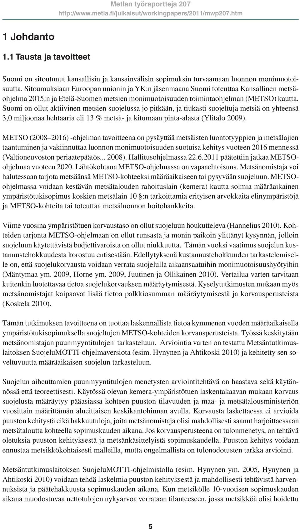 Suomi on ollut aktiivinen metsien suojelussa jo pitkään, ja tiukasti suojeltuja metsiä on yhteensä 3,0 miljoonaa hehtaaria eli 13 % metsä- ja kitumaan pinta-alasta (Ylitalo 2009).