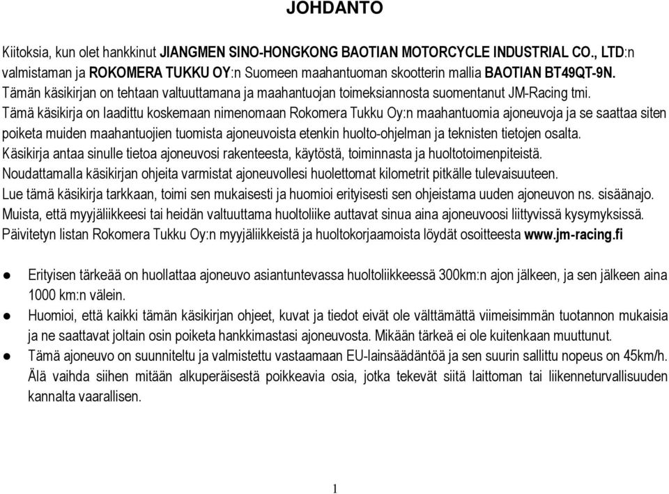 Tämä käsikirja on laadittu koskemaan nimenomaan Rokomera Tukku Oy:n maahantuomia ajoneuvoja ja se saattaa siten poiketa muiden maahantuojien tuomista ajoneuvoista etenkin huolto-ohjelman ja teknisten