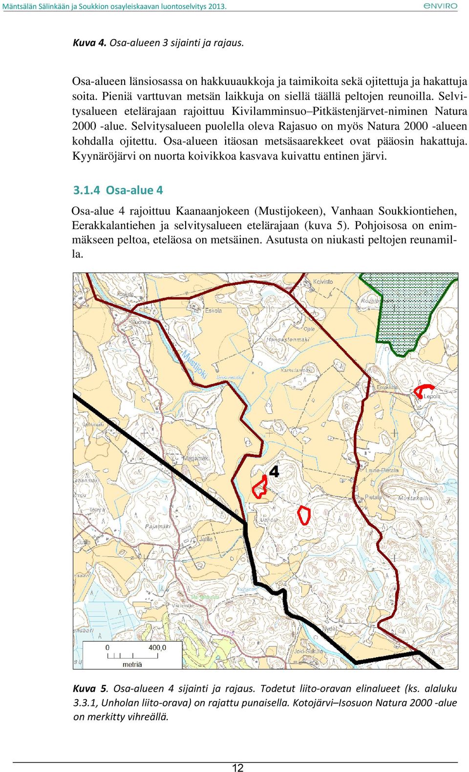 Osa-alueen itäosan metsäsaarekkeet ovat pääosin hakattuja. Kyynäröjärvi on nuorta koivikkoa kasvava kuivattu entinen järvi. 3.1.