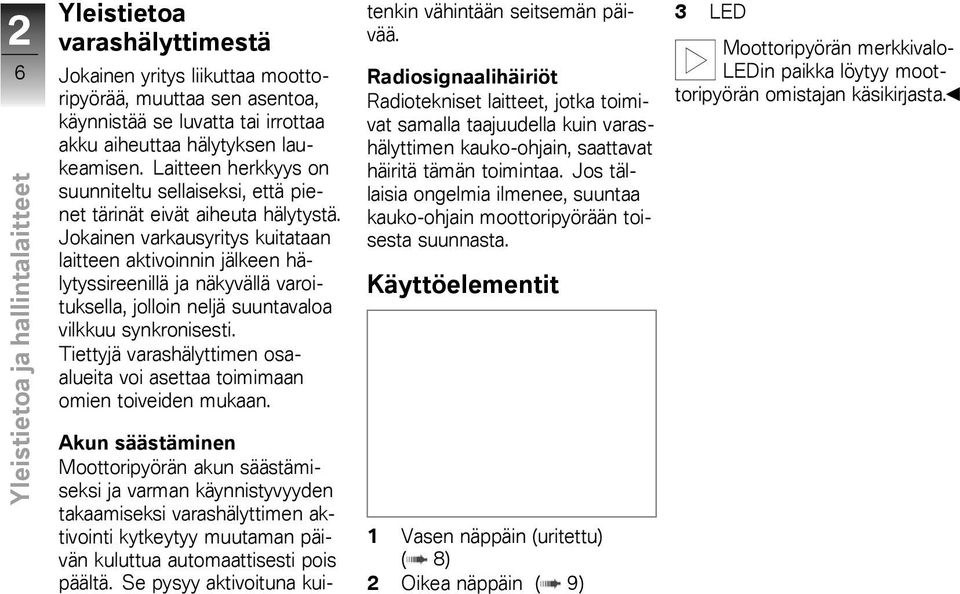 Jokainen varkausyritys kuitataan laitteen aktivoinnin jälkeen hälytyssireenillä ja näkyvällä varoituksella, jolloin neljä suuntavaloa vilkkuu synkronisesti.