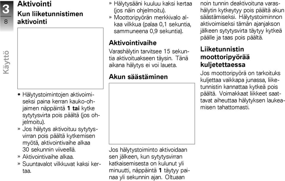 Hälytysääni kuuluu kaksi kertaa (jos näin ohjelmoitu). Moottoripyörän merkkivalo alkaa vilkkua (palaa 0,1 sekuntia, sammuneena 0,9 sekuntia).