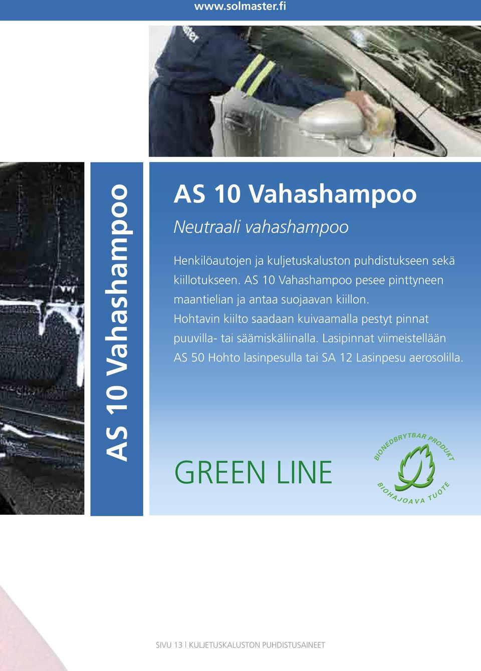 sekä kiillotukseen. AS 10 Vahashampoo pesee pinttyneen maantielian ja antaa suojaavan kiillon.