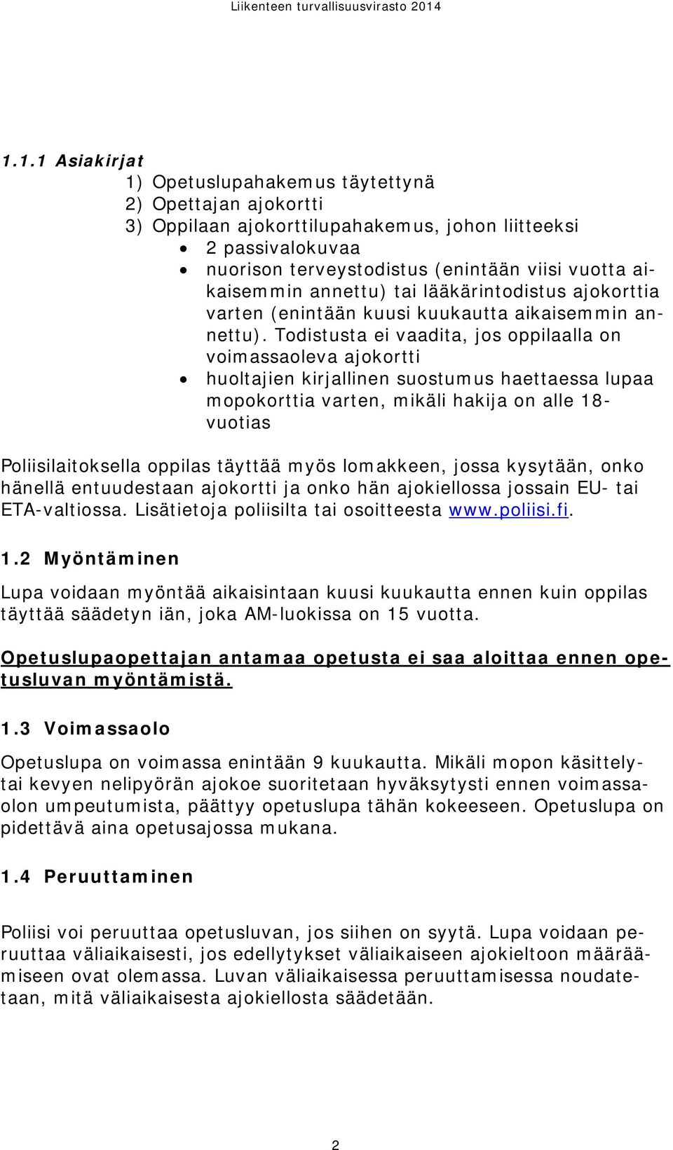 Todistusta ei vaadita, jos oppilaalla on voimassaoleva ajokortti huoltajien kirjallinen suostumus haettaessa lupaa mopokorttia varten, mikäli hakija on alle 18- vuotias Poliisilaitoksella oppilas