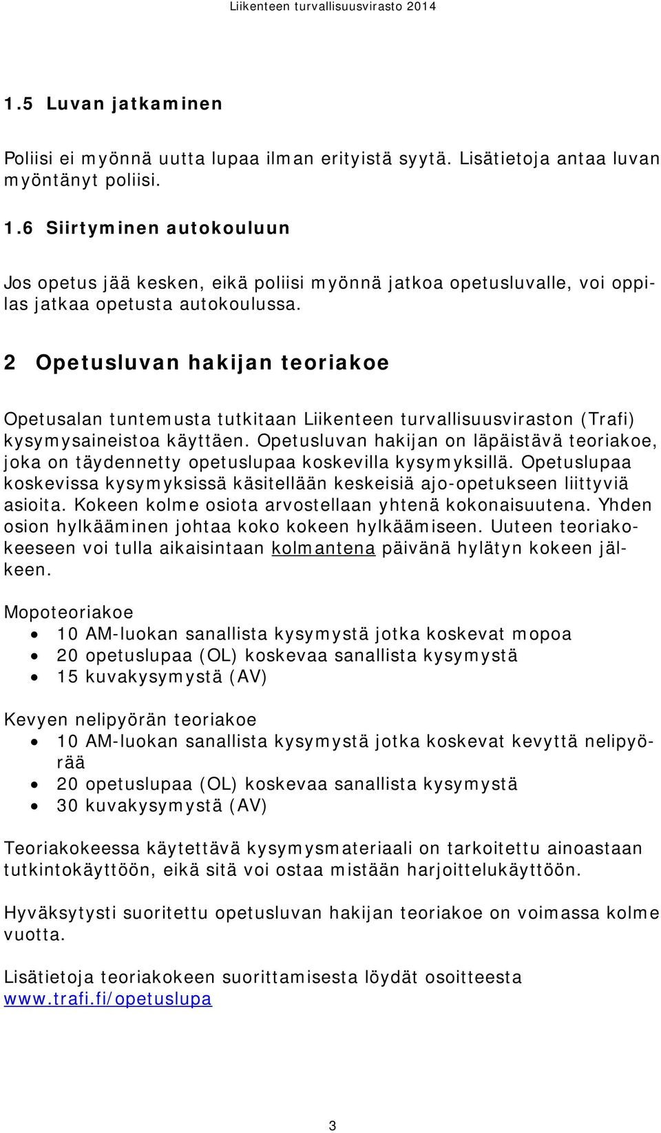 2 Opetusluvan hakijan teoriakoe Opetusalan tuntemusta tutkitaan Liikenteen turvallisuusviraston (Trafi) kysymysaineistoa käyttäen.