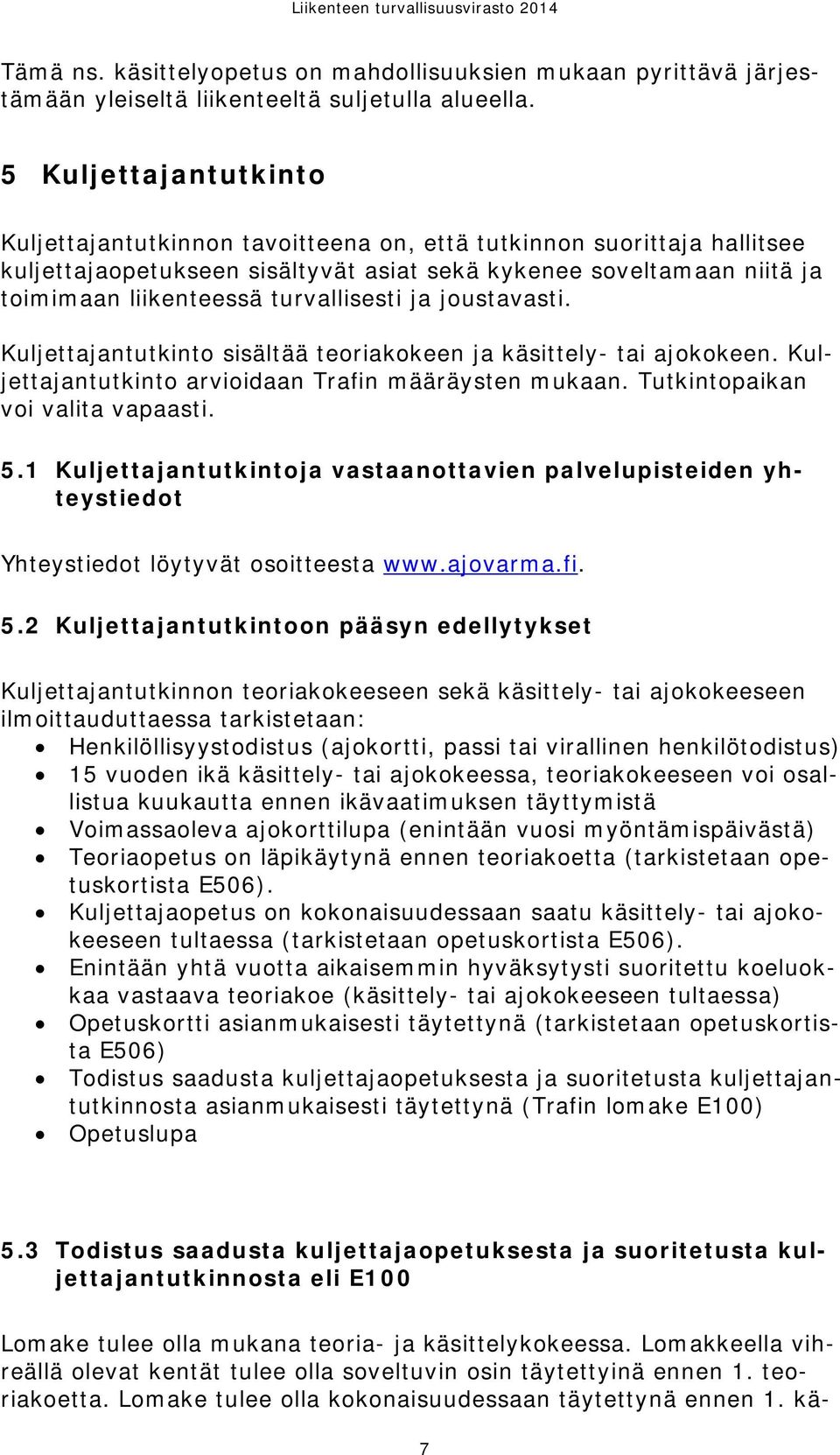 turvallisesti ja joustavasti. Kuljettajantutkinto sisältää teoriakokeen ja käsittely- tai ajokokeen. Kuljettajantutkinto arvioidaan Trafin määräysten mukaan. Tutkintopaikan voi valita vapaasti. 5.